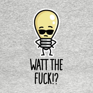 What the fuck dafuq Watt the fuck light bulb puns T-Shirt